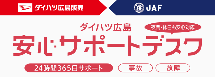 ダイハツ広島 安心サポートデスク 夜間・休日も安心対応、事故・故障も24時間365日サポート