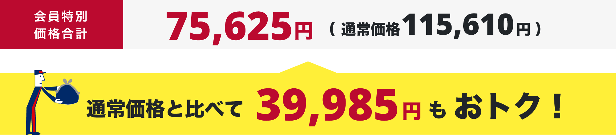 会員特別価格合計(税込)64,020円（ 通常価格107,250円 ） 通常価格と比べて43,230円もおトク！