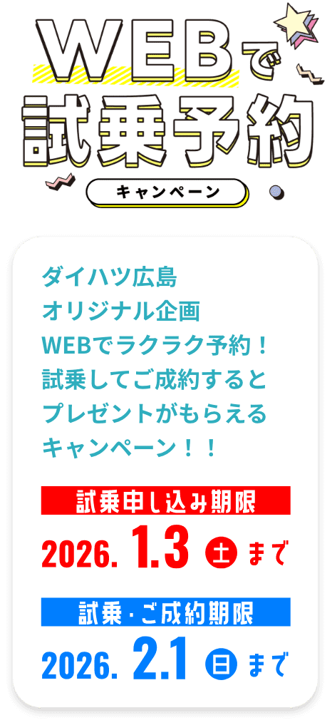 WEBで試乗予約キャンペーン ダイハツ広島オリジナル企画WEBでラクラク予約！試乗してご成約するとプレゼントがもらえるキャンペーン！！